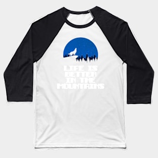 LIFE IS BETTER IN THE MOUNTAINS Wolf Howling On A Mountain With A Night Sky Full Of Stars With A Full Moon Baseball T-Shirt